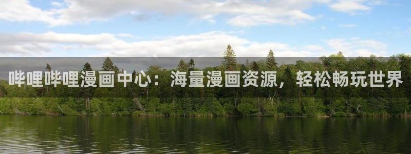 91精品国产网站动漫：哔哩哔哩漫画中心：海量漫画资源，轻松畅玩世界